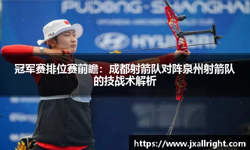 冠军赛排位赛前瞻：成都射箭队对阵泉州射箭队的技战术解析