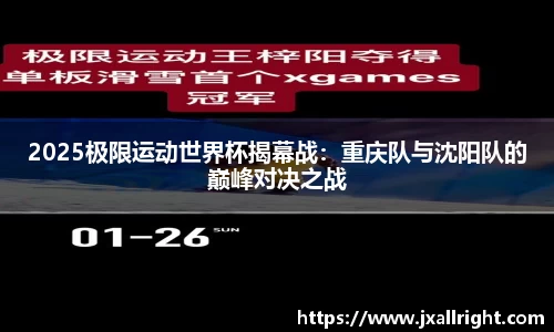 2025极限运动世界杯揭幕战：重庆队与沈阳队的巅峰对决之战
