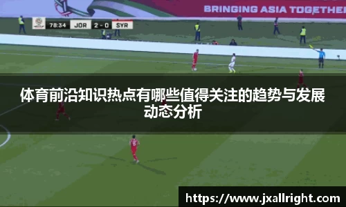体育前沿知识热点有哪些值得关注的趋势与发展动态分析