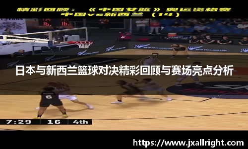 日本与新西兰篮球对决精彩回顾与赛场亮点分析