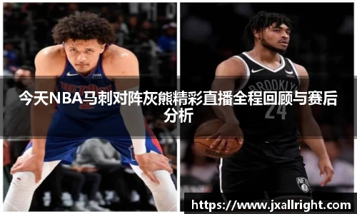 今天NBA马刺对阵灰熊精彩直播全程回顾与赛后分析